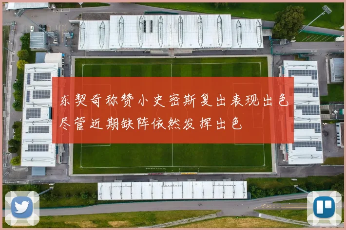 东契奇称赞小史密斯复出表现出色尽管近期缺阵依然发挥出色